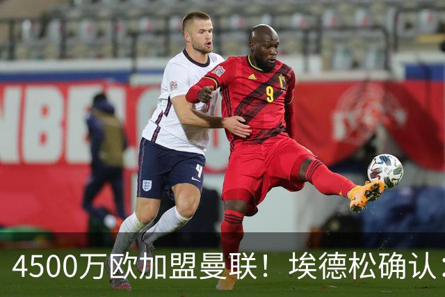 4500万欧加盟曼联！埃德松确认：几乎所有的事情都已经完成了